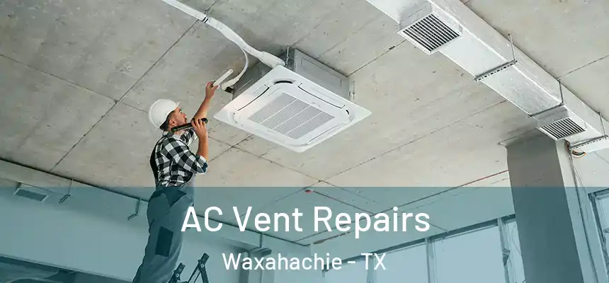 AC Vent Repairs Waxahachie - TX