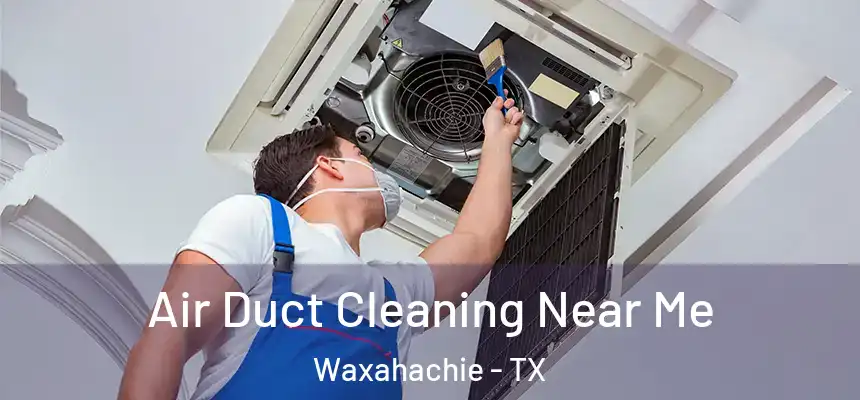  Air Duct Cleaning Near Me Waxahachie - TX