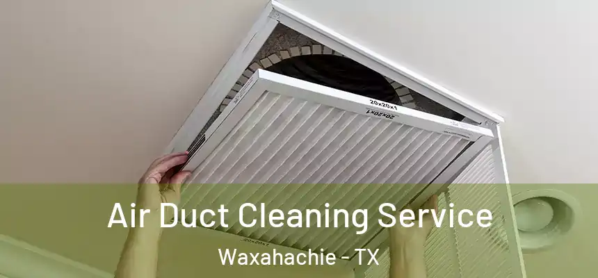  Air Duct Cleaning Service Waxahachie - TX