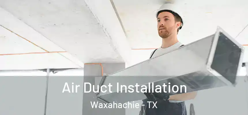  Air Duct Installation Waxahachie - TX