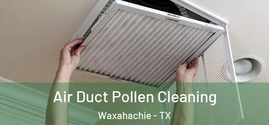 Air Duct Pollen Cleaning Waxahachie - TX