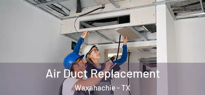  Air Duct Replacement Waxahachie - TX