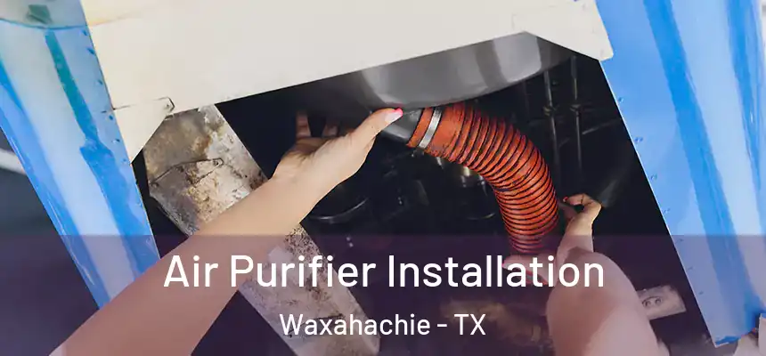  Air Purifier Installation Waxahachie - TX