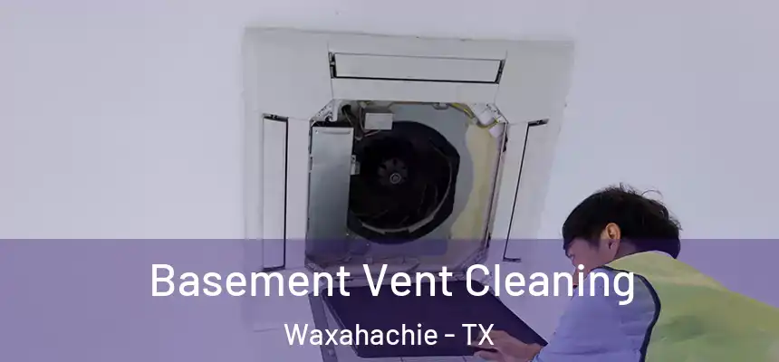 Basement Vent Cleaning Waxahachie - TX