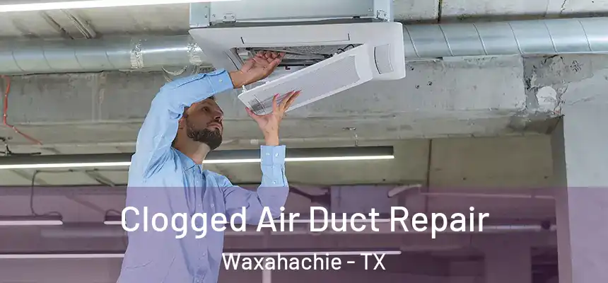 Clogged Air Duct Repair Waxahachie - TX