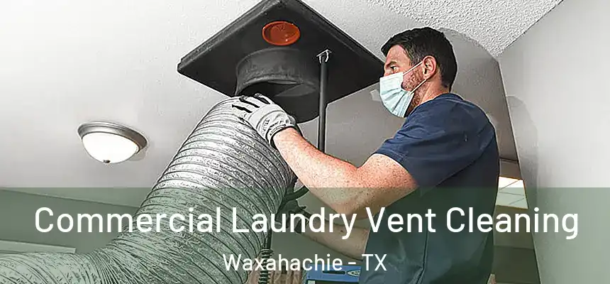  Commercial Laundry Vent Cleaning Waxahachie - TX