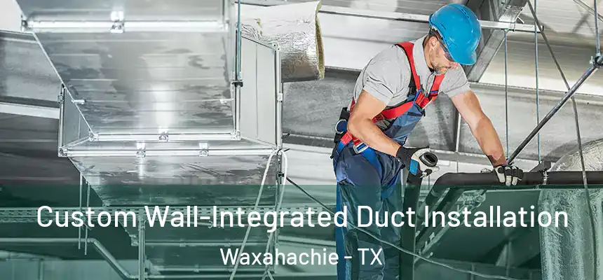  Custom Wall-Integrated Duct Installation Waxahachie - TX