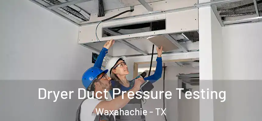  Dryer Duct Pressure Testing Waxahachie - TX
