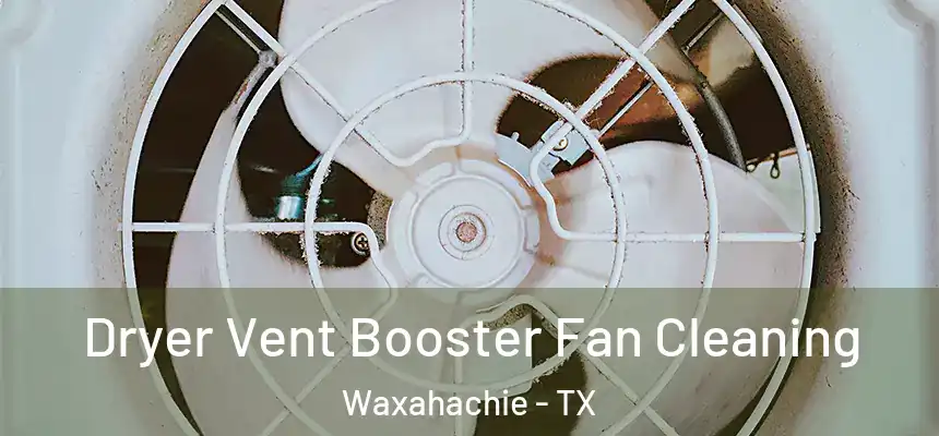  Dryer Vent Booster Fan Cleaning Waxahachie - TX