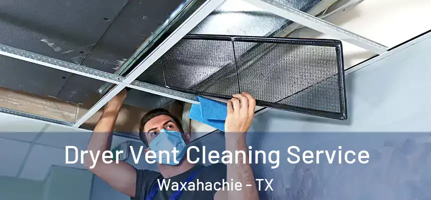  Dryer Vent Cleaning Service Waxahachie - TX