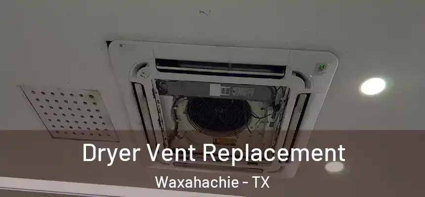 Dryer Vent Replacement Waxahachie - TX