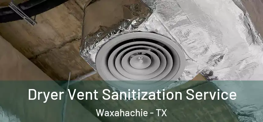  Dryer Vent Sanitization Service Waxahachie - TX