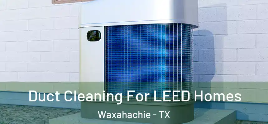  Duct Cleaning For LEED Homes Waxahachie - TX