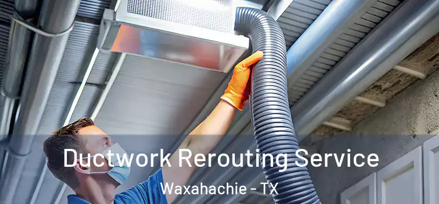  Ductwork Rerouting Service Waxahachie - TX