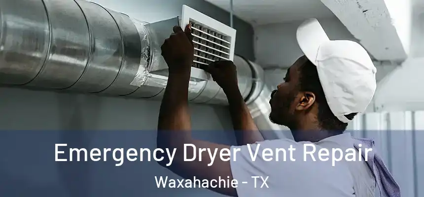  Emergency Dryer Vent Repair Waxahachie - TX