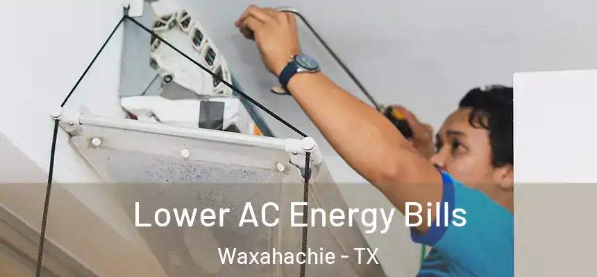  Lower AC Energy Bills Waxahachie - TX