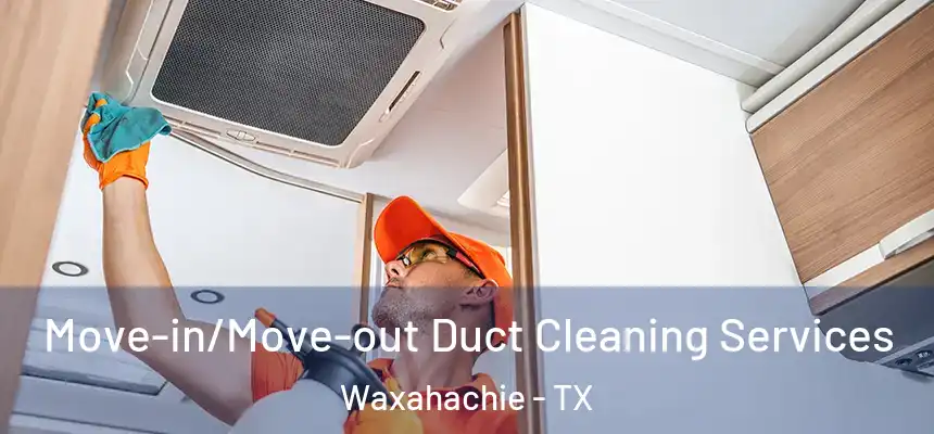  Move-in/Move-out Duct Cleaning Services Waxahachie - TX