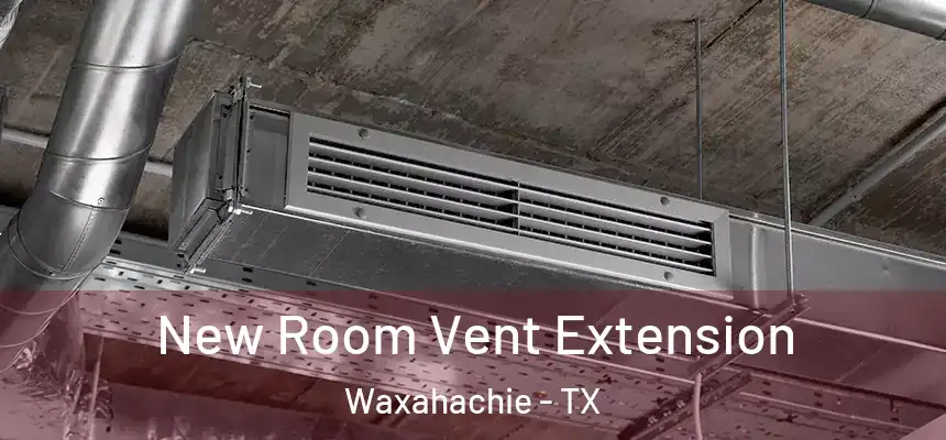  New Room Vent Extension Waxahachie - TX