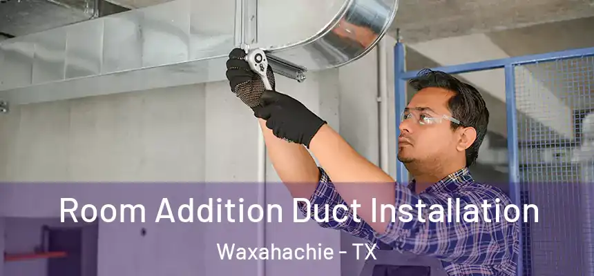  Room Addition Duct Installation Waxahachie - TX