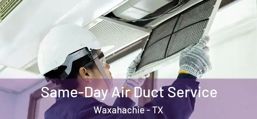 Same-Day Air Duct Service Waxahachie - TX