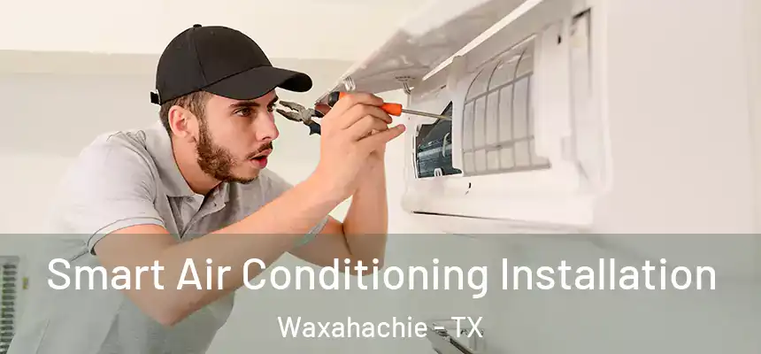  Smart Air Conditioning Installation Waxahachie - TX