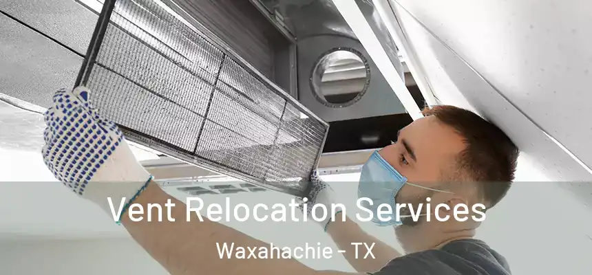  Vent Relocation Services Waxahachie - TX